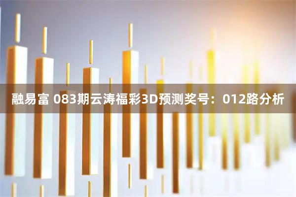 融易富 083期云涛福彩3D预测奖号：012路分析