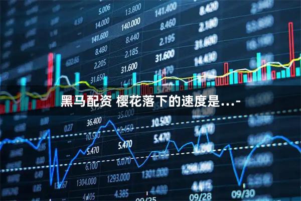 黑马配资 樱花落下的速度是…-